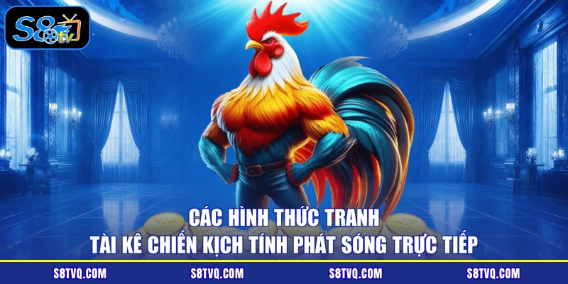 Các hình thức tranh tài kê chiến kịch tính phát sóng trực tiếp
