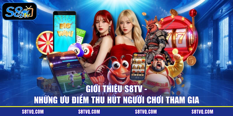 Giới thiệu S8TV - Những ưu điểm thu hút người chơi tham gia